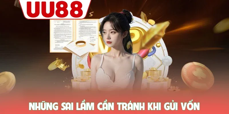Nạp Tiền UU88 - Hướng Dẫn Chi Tiết, Nhận Trọn Ưu Đãi 88K 3 Những sai lầm cần tránh khi gửi vốn